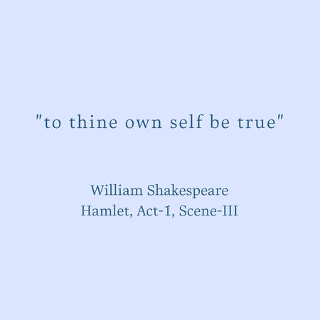 a quote saying 'to thine on self be true' from William Shakespeare's Hamlet, act-1, scene-III